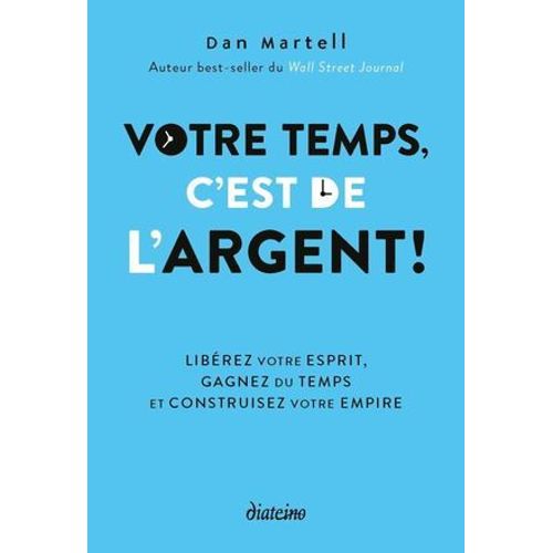 Votre Temps, C'est De L'argent ! - Libérez Votre Esprit, Gagnez Du Temps Et Construisez Votre Empire