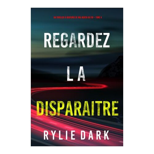 Regardez-La Disparaitre (Un Thriller À Suspense De Mia North Du Fbi Tome 4)