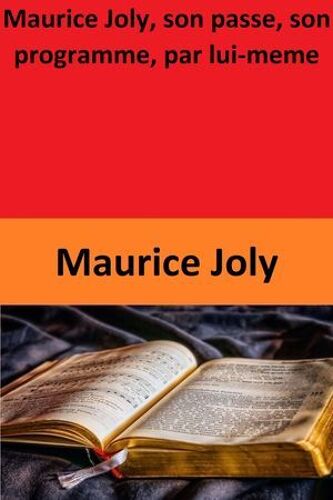 Maurice Joly, Son Passe, Son Programme, Par Lui-Meme