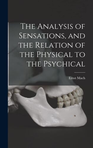 The Analysis Of Sensations, And The Relation Of The Physical To The Psychical