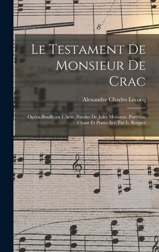 Le Testament De Monsieur De Crac; Opéra-Bouffe En 1 Acte. Paroles De Jules Moinaux. Partition Chant Et Piano Arr. Par L. Roques