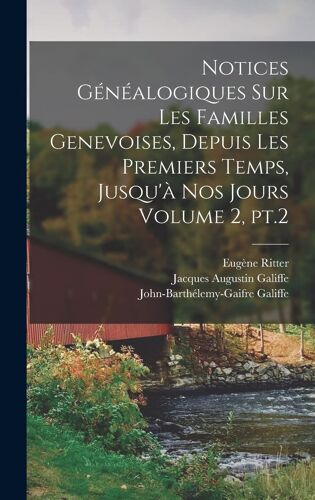 Notices Généalogiques Sur Les Familles Genevoises, Depuis Les Premiers Temps, Jusqu'à Nos Jours Volume 2, Pt.2