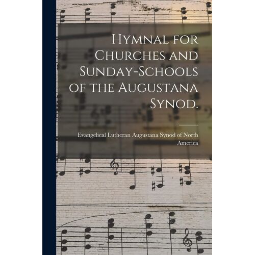 Hymnal For Churches And Sunday-Schools Of The Augustana Synod.