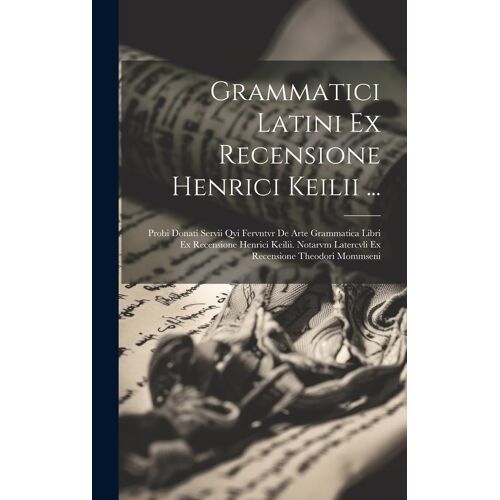 Grammatici Latini Ex Recensione Henrici Keilii ...