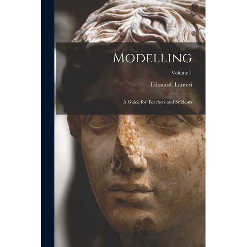Modelling: A Guide For Teachers And Students; Volume 1
