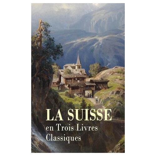 La Suisse En Trois Livres Classiques