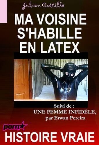 Ma Voisine S'habille En Latex, Suivi De « Une Femme Infidèle » [Histoire Vraie]