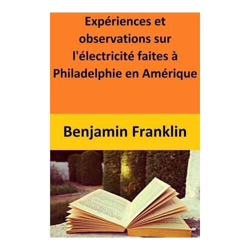 Expériences Et Observations Sur L'électricité Faites À Philadelphie En Amérique