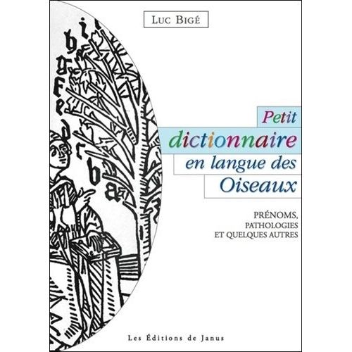 Petit Dictionnaire En Langue Des Oiseaux - Prénoms, Pathologies Et Quelques Autres