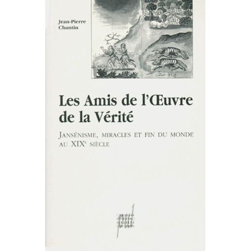 Les Amis De L'oeuvre De La Vérité - Jansénisme, Miracles Et Fin Du Monde Au Xixème Siècle
