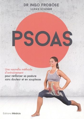 Psoas - Une Nouvelle Méthode D'entraînement Pour Renforcer Sa Posture Sans Douleur Et En Souplesse