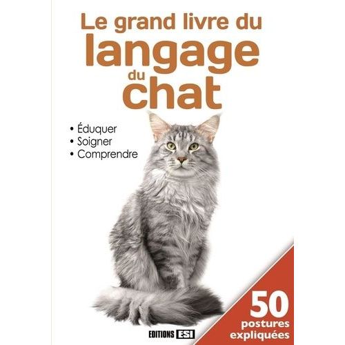 Le Grand Livre Du Langage Du Chat - Eduquer, Soigner, Comprendre