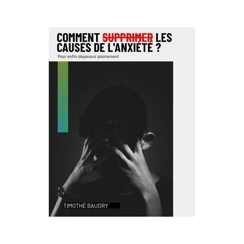 Comment Supprimer Les Causes De L'anxiété ? Pour Enfin S'épanouir Pleinement
