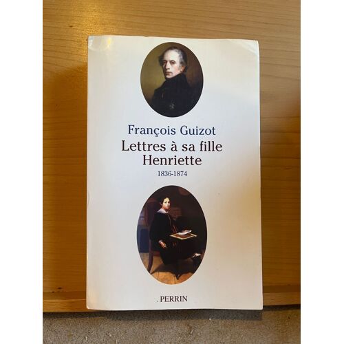 François Guizot Lettres À Sa Fille Henriette 1863-1874 Éditions Perrin 2002