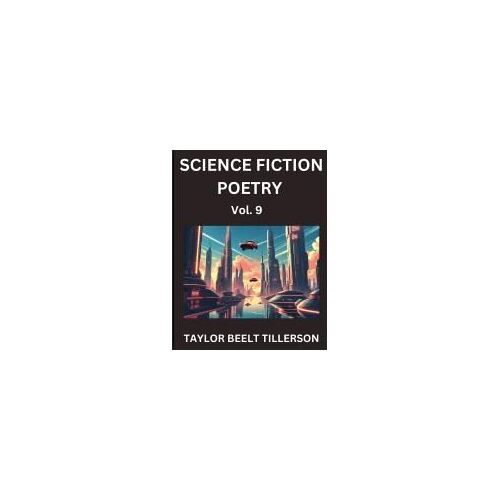 Science Fiction Poetry (Volume 9)- Scifi, Fantasy, And Speculative Poetry, Discover Chronicles Of The Sci-Fi Stellar Verse, Echoes Of The Void, And Nebula Narrative Anthology