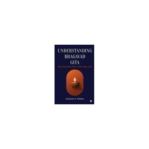 Understanding Bhagavad Gita: The Recipe For A Better Life