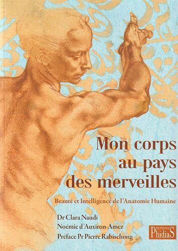 Mon Corps Au Pays Des Merveilles - Beauté Et Intelligence De L'Anatomie Humaine - Clara Naudi, Noémie D' Auxiron-Amez, Pierre Rabischong