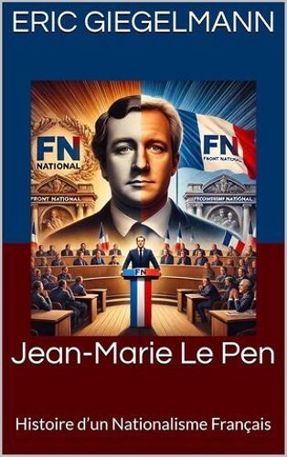 Jean-Marie Le Pen: Histoire D'un Nationalisme Français