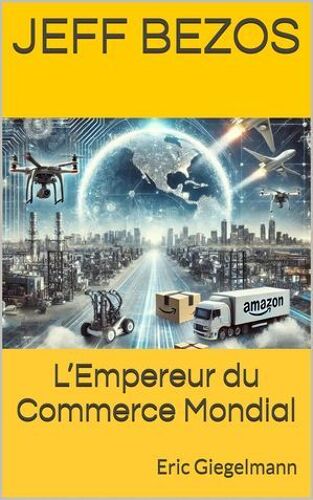 Jeff Bezos - L'empereur Du Commerce Mondial