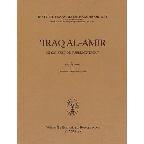 'iraq Al-Amir, Le Château Du Tobiade Hyrcan - Volume 2, Restitution Et Reconstruction, 2 Volumes (Texte Et Planches)