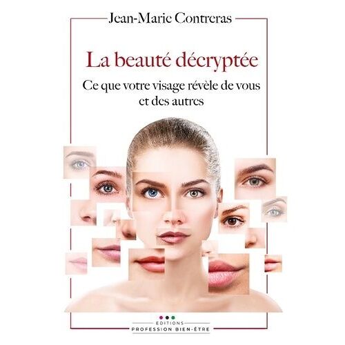 La Beauté Décryptée - Ce Que Votre Visage Révèle De Vous Et Des Autres