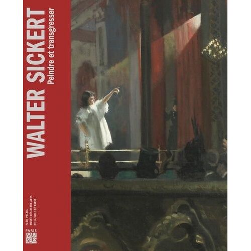 Walter Sickert - Peindre Et Transgresser