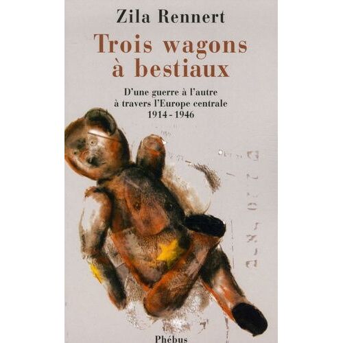 Trois Wagons À Bestiaux - D'une Guerre À L'autre À Travers L'europe Centrale 1914-1946