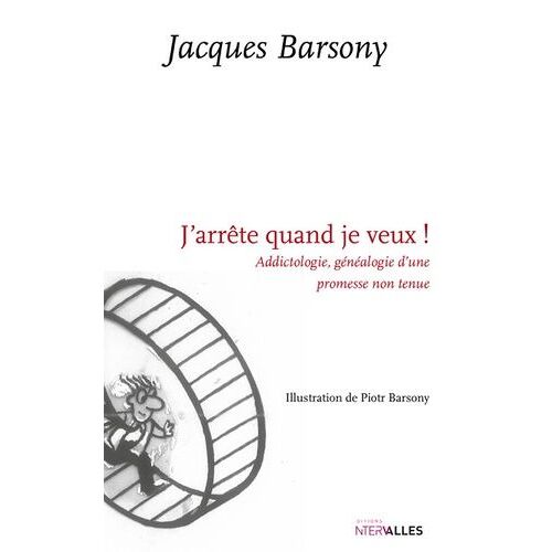 J'arrête Quand Je Veux ! - Addictologie, Généalogie D'une Promesse Non Tenue