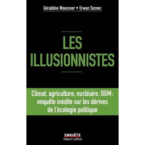 Les Illusionnistes - Climat, Agriculture, Nucléaire, Ogm : Enquête Inédite Sur Les Dérives De L'écologie Politique