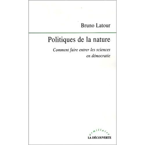 Politiques De La Nature - Comment Faire Entrer Les Sciences En Démocratie
