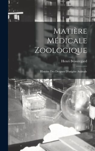Matière Médicale Zoologique: Histoire Des Drogues D'origine Animale