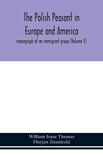 The Polish Peasant In Europe And America; Monograph Of An Immigrant Group (Volume V)