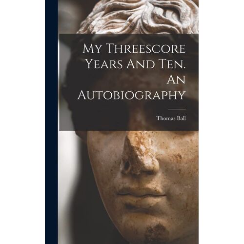 My Threescore Years And Ten. An Autobiography