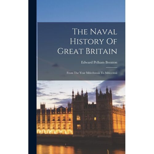 The Naval History Of Great Britain: From The Year Mdcclxxxiii To Mdcccxxii