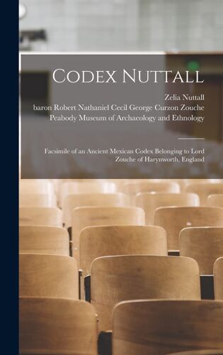 Codex Nuttall; Facsimile Of An Ancient Mexican Codex Belonging To Lord Zouche Of Harynworth, England