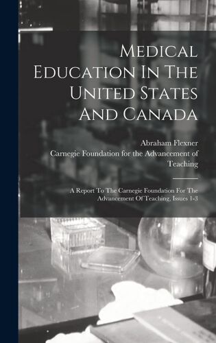 Medical Education In The United States And Canada: A Report To The Carnegie Foundation For The Advancement Of Teaching, Issues 1-3