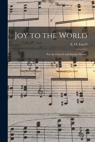 Joy To The World: For The Church And Sunday School.