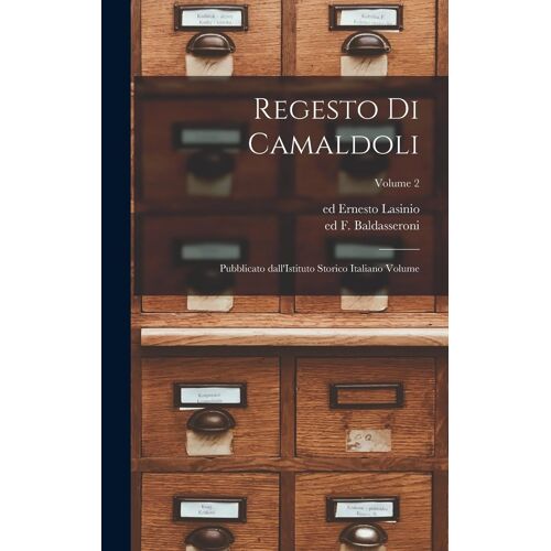 Regesto Di Camaldoli: Pubblicato Dall'istituto Storico Italiano Volume; Volume 2