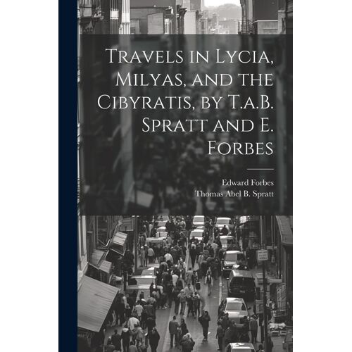 Travels In Lycia, Milyas, And The Cibyratis, By T.A.B. Spratt And E. Forbes