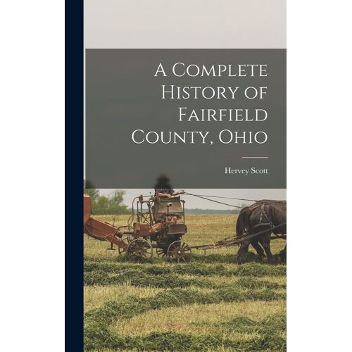 A Complete History Of Fairfield County, Ohio