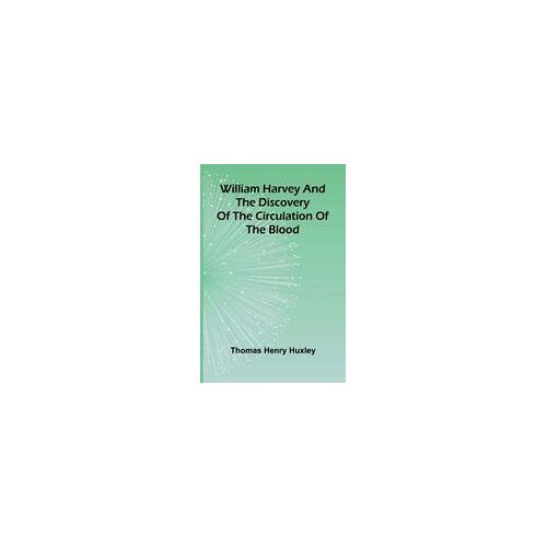 William Harvey And The Discovery Of The Circulation Of The Blood