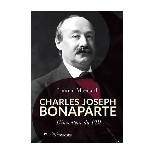 Charles-Joseph Bonaparte : L'inventeur Du Fbi