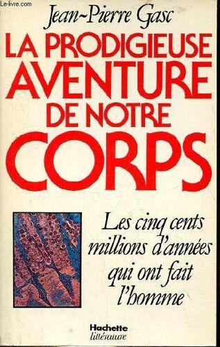 La Prodigieuse Aventure De Notre Corps - Les Cinq Cents Millions D Années Qui Ont Fait L Homme.
