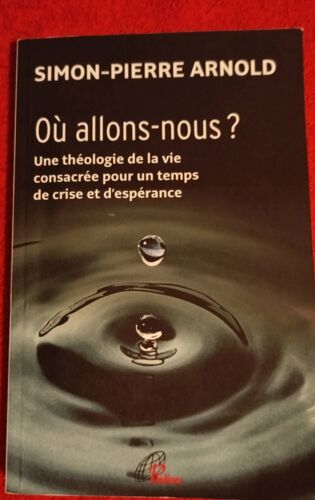 Ou Allons Nous ? Religion Théologie De La Vie Consacrée Pour Un Temps Decrise Et D'Espérance Simon Pierre Arnold Paulines Canada