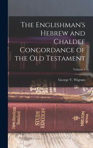 The Englishman's Hebrew And Chaldee Concordance Of The Old Testament; Volume 1