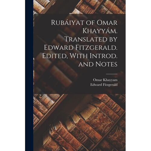 Rubáiyat Of Omar Khayyám. Translated By Edward Fitzgerald. Edited, With Introd. And Notes