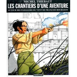 Les Passagers Du Vent - Les Chantiers D'une Aventure - Autour Des Passagers Du Vent De François Bourgeon
