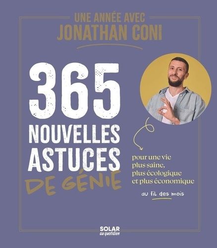 Une Année Avec Jonathan Coni - 365 Nouvelles Astuces De Génie Pour Une Vie Plus Saine, Plus Écologique Et Plus Économique Au Fil Des Mois