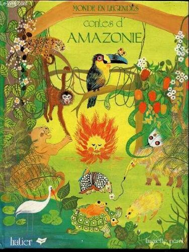 Contes D Amazonie - Collection Monde En Legendes : Mai Tuna Ana Ou La Naissance De La Nuit, Jaci Ou La Naissance De La Lune, Guaraci Ou La Naissance Du Soleil, Naissance Du Fleuve Amazone/ Du Feu/ Du Guarana/ Du Cocotier, Les Amazones, Cobra Grande, ...