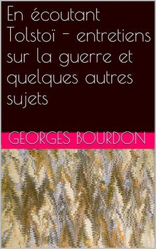 En Écoutant Tolstoï - Entretiens Sur La Guerre Et Quelques Autres Sujets